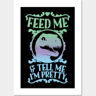 feed me and tell me im pretty Posters and Art